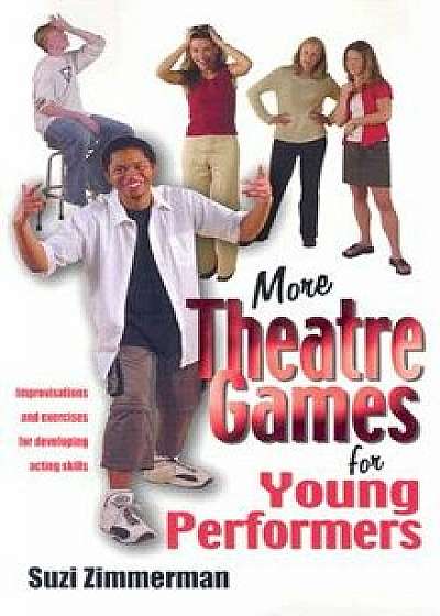 More Theatre Games for Young Performers: Improvisations and Exercises for Developing Acting Skills, Paperback/Suzi Zimmerman