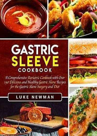 Gastric Sleeve Cookbook: A Comprehensive Bariatric Cookbook with Over 190 Delicious and Healthy Gastric Sleeve Recipes for the Gastric Sleeve S, Paperback/Luke Newman