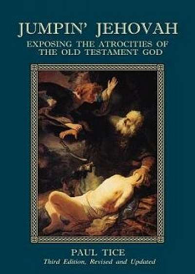 Jumpin' Jehovah: Exposing the Atrocities of the Old Testament God, Paperback/Paul Tice