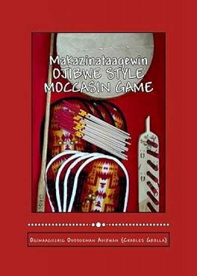 Ojibwe Style Moccasin Game: Makazinataagewin, Paperback/Charles Grolla
