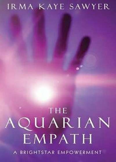The Aquarian Empath: A Brightstar Empowerment/Irma Kaye Sawyer