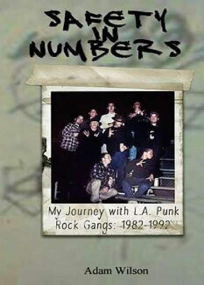 Safety In Numbers: My Journey with L.A. Punk Rock Gangs 1982-1992, Paperback/Adam Wilson
