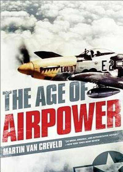 The Age of Airpower, Paperback/Martin Van Creveld