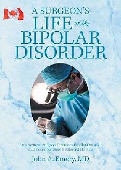 A Surgeon's Life with Bipolar Disorder, Paperback/John a. Emery MD