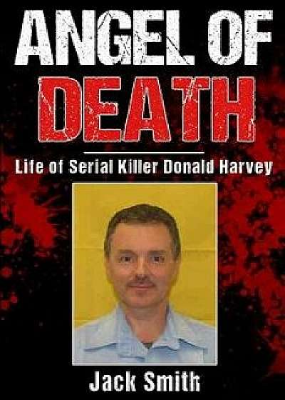 Angel of Death: Life of Serial Killer Donald Harvey, Paperback/Jack Smith