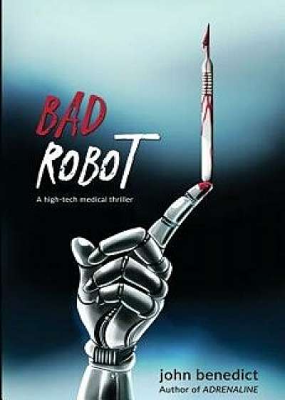 Bad Robot: A High-Tech Medical Thriller, Paperback/John Benedict