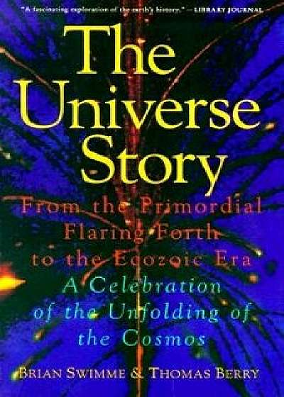 The Universe Story: From the Primordial Flaring Forth to the Ecozoic Era--A Celebration of the Unfol, Paperback/Brian Swimme