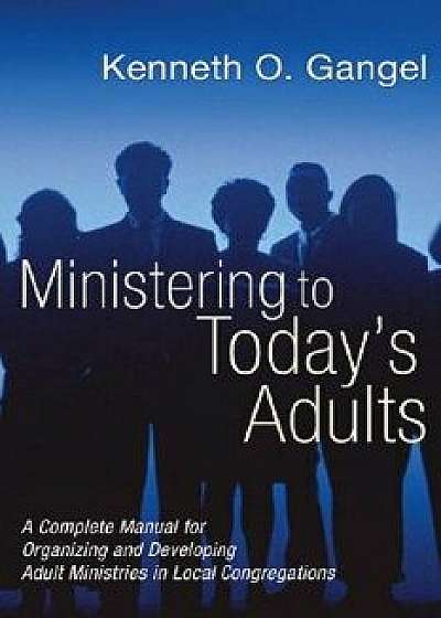 Ministering to Today's Adults, Paperback/Kenneth O. Gangel