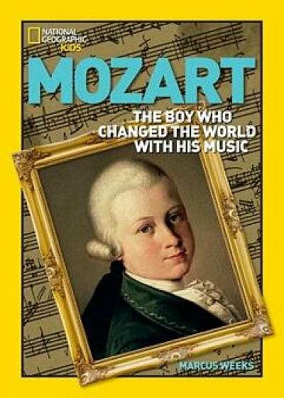 Mozart: The Boy Who Changed the World with His Music, Paperback/Marcus Weeks