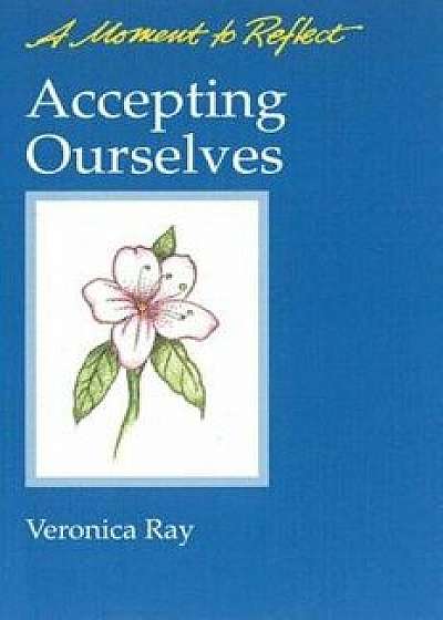 Accepting Ourselves Moments to Reflect: A Moment to Reflect/Veronica Ray