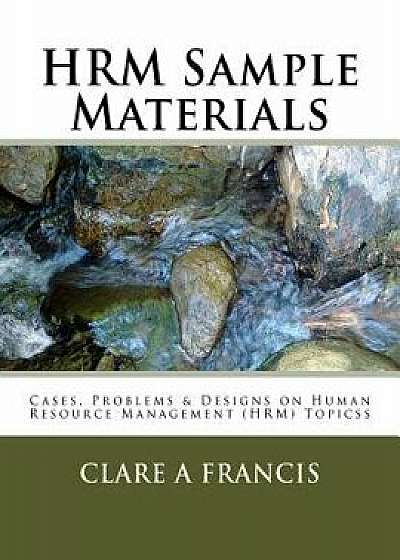 Hrm Sample Materials: Cases, Problems & Designs on Human Resource Management (Hrm) Topics, Paperback/Clare Anne Francis Phd