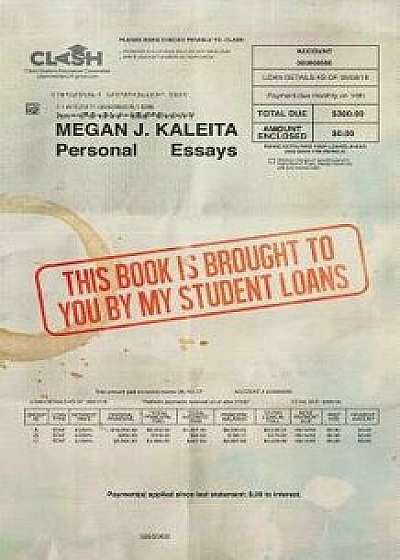 This Book is Brought to You by My Student Loans, Paperback/Megan Kaleita