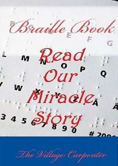 Braille Book: Read Our Miracle Story, Paperback/The Village Carpenter