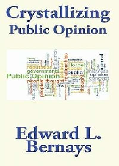 Crystallizing Public Opinion, Hardcover/Edward L. Bernays