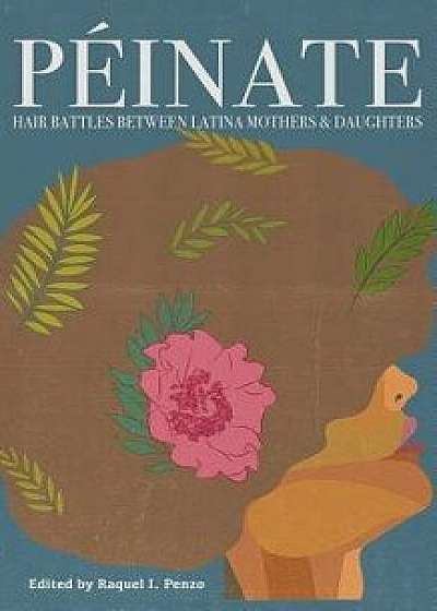 Peinate: Hair Battles Between Latina Mothers & Daughters, Paperback/Raquel I. Penzo