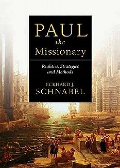 Paul the Missionary: Realities, Strategies and Methods, Paperback/Eckhard J. Schnabel