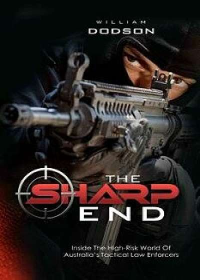 The Sharp End: Inside the High-Risk World of Australia's Tactical Law Enforcers, Paperback/William Dodson