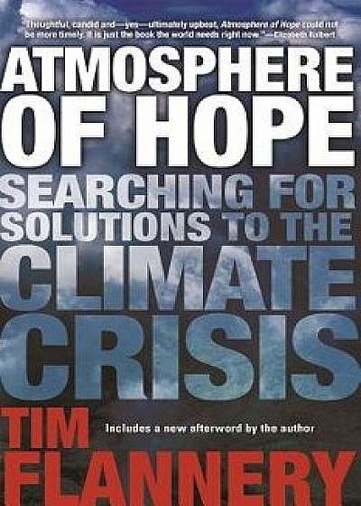Atmosphere of Hope: Searching for Solutions to the Climate Crisis, Paperback/Tim Flannery