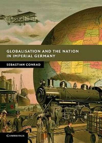 Globalisation and the Nation in Imperial Germany, Paperback/Sebastian Conrad