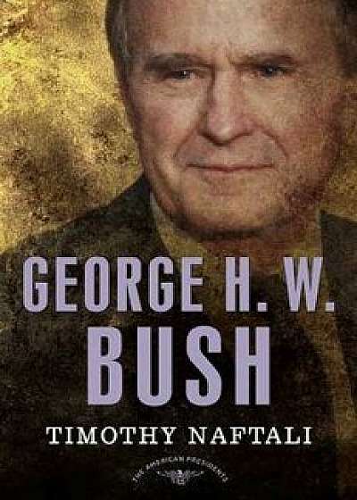 George H. W. Bush, Hardcover/Timothy Naftali