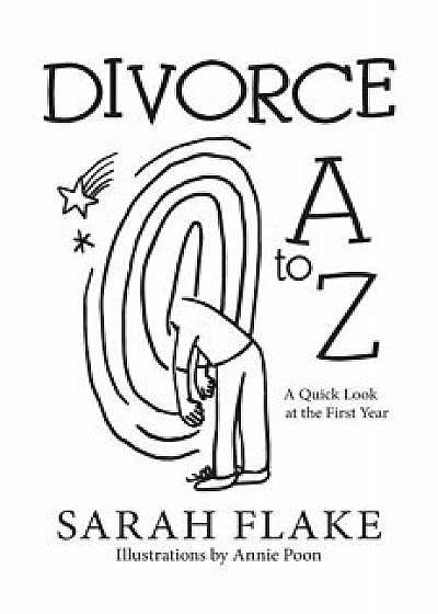 Divorce A to Z: A Quick Look at the First Year, Hardcover/Sarah Flake