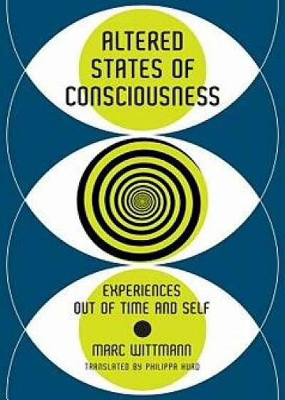 Altered States of Consciousness: Experiences Out of Time and Self, Hardcover/Marc Wittmann