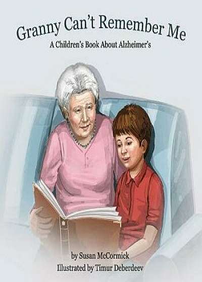 Granny Can't Remember Me: A Children's Book about Alzheimer's, Paperback/Susan McCormick