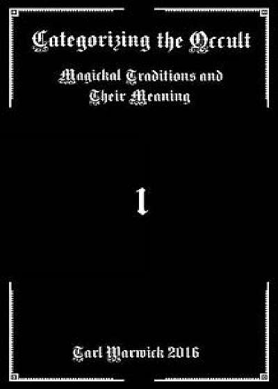 Categorizing the Occult: Magickal Traditions and Their Meaning, Paperback/Tarl Warwick