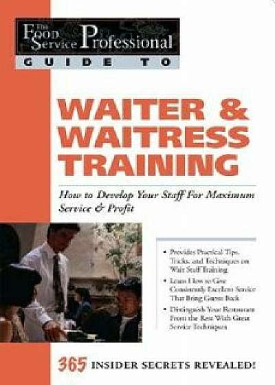 Waiter & Waitress Training: How to Develop Your Staff for Maximum Service & Profit: 365 Secrets Revealed, Paperback/Lora Arduser