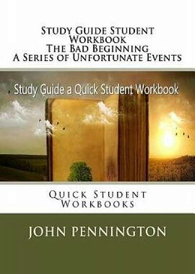 Study Guide Student Workbook the Bad Beginning a Series of Unfortunate Events: Quick Student Workbooks, Paperback/John Pennington