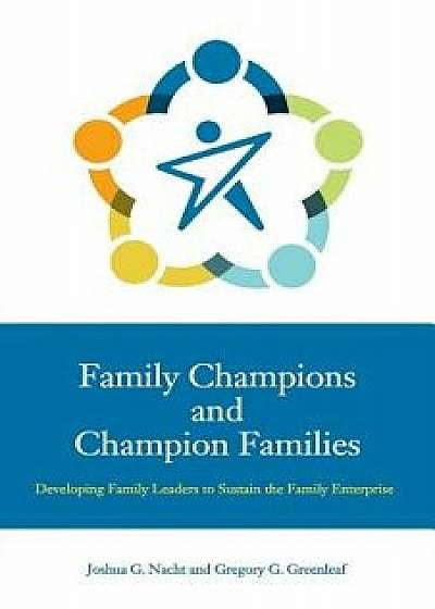 Family Champions and Champion Families: Developing Family Leaders to Sustain the Family Enterprise, Paperback/Joshua Nacht