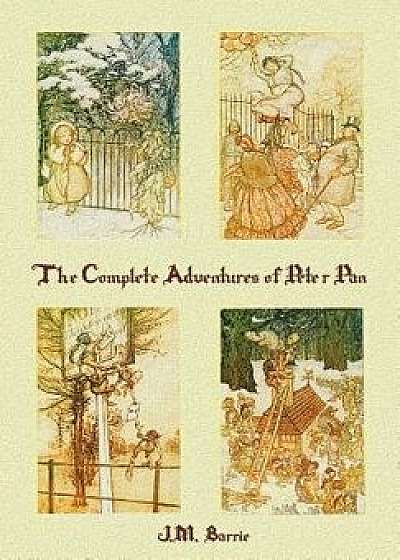 The Complete Adventures of Peter Pan (Complete and Unabridged) Includes: The Little White Bird, Peter Pan in Kensington Gardens (Illustrated) and Pete, Paperback/James Matthew Barrie