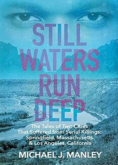 Still Waters Run Deep: The Tales of Two Cities That Suffered from Serial Killings: Springfield, Massachusetts & Los Angeles, California, Paperback/Michael J. Manley