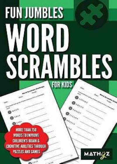 Fun Jumbles Word Scrambles for Kids: More Than 750 Words to Improve Children's Brain & Cognitive Abilities Through Puzzles and Games, Paperback/Mathyz Learning