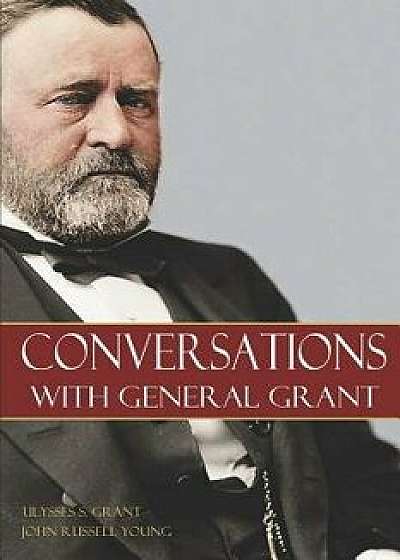 Conversations with General Grant, Paperback/John Russell Young