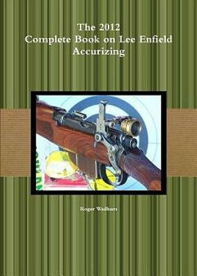 The 2012 Complete Book on Lee Enfield Accurizing B&w, Paperback/Roger Wadham