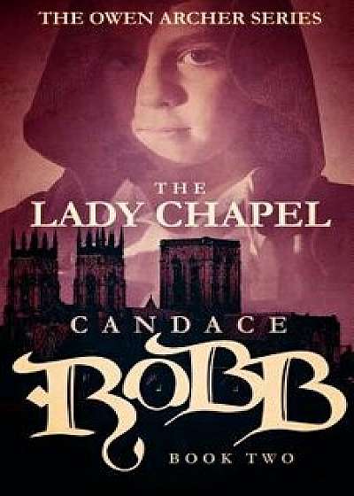 The Lady Chapel: The Owen Archer Series - Book Two, Paperback/Candace Robb