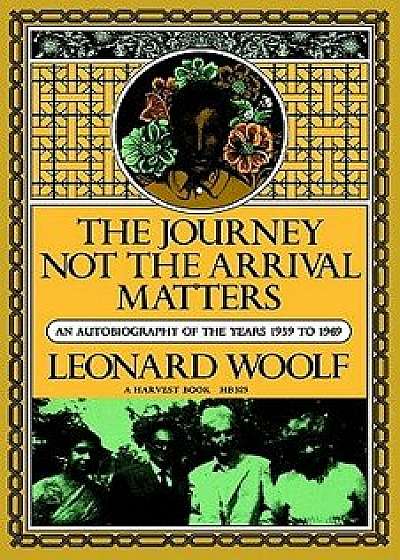 Journey Not the Arrival Matters: An Autobiography of the Years 1939 to 1969, Paperback/Leonard Woolf