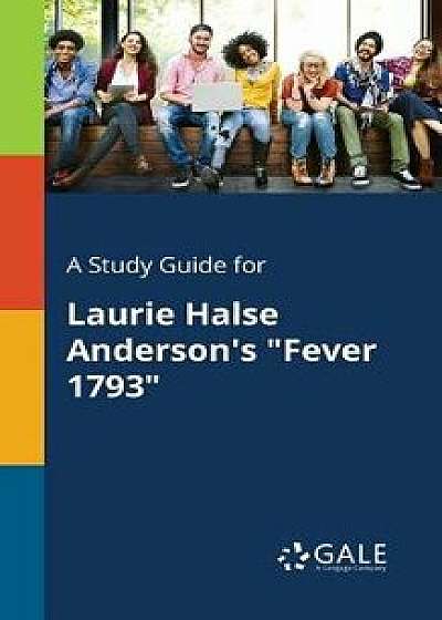 Coperta cărții A Study Guide for Laurie Halse Anderson's Fever 1793, Paperback/Cengage Learning Gale de Cengage Learning Gale