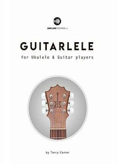 Guitarlele for Ukulele and Guitar Players, Paperback/Terry Carter