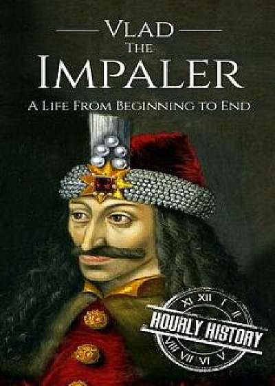 Vlad the Impaler: A Life From Beginning to End, Paperback/Hourly History