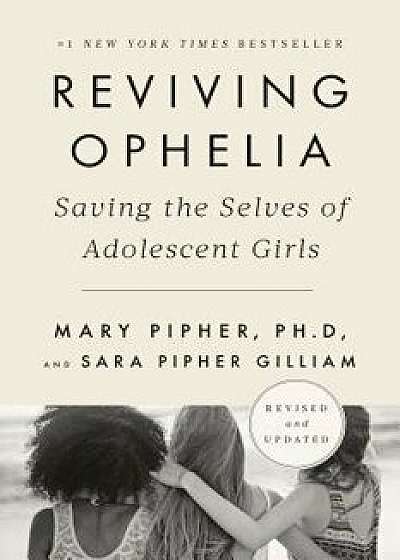 Reviving Ophelia 25th Anniversary Edition: Saving the Selves of Adolescent Girls, Paperback/Mary Pipher