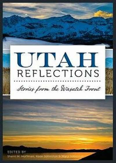 Utah Reflections:: Stories from the Wasatch Front, Paperback/Kase Johnstun