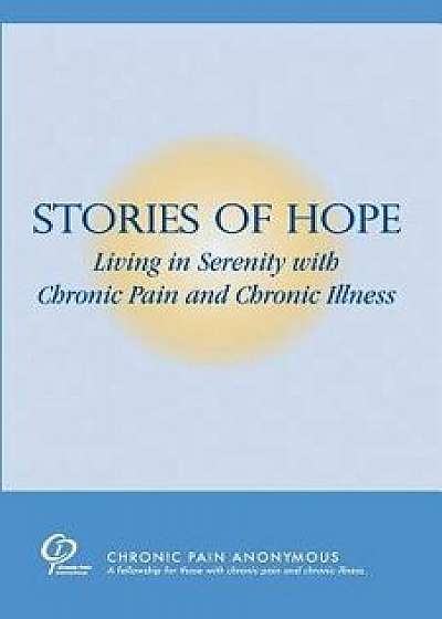 Stories of Hope: Living in Serenity with Chronic Pain and Chronic Illness, Paperback/Chronic Pain Anonymous