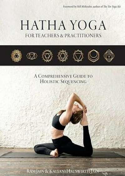 Hatha Yoga for Teachers and Practicioners: A Comprehensive Guide to Holistic Sequencing, Paperback/Ram Jain