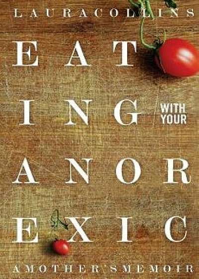 Eating with Your Anorexic: A Mother's Memoir, Paperback/Laura Collins