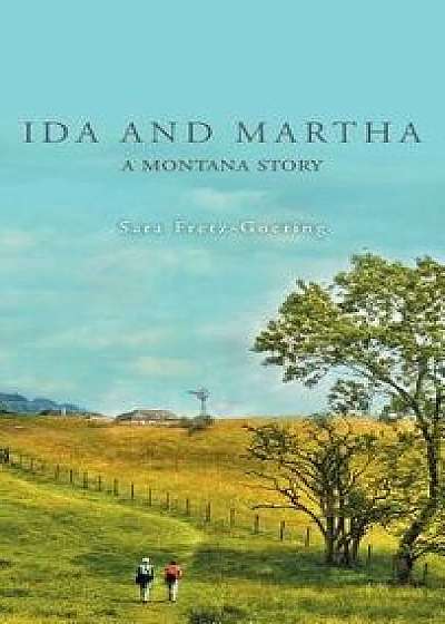 Ida and Martha: A Montana Story, Hardcover/Sara Fretz-Goering