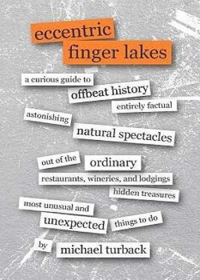 Eccentric Finger Lakes: A Curious Guide, Paperback/Michael Turback