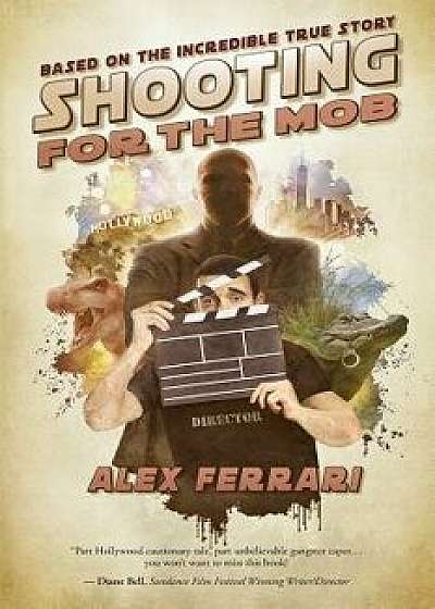 Shooting for the Mob: (Based on the Incredible True Story), Paperback/Alex Ferrari