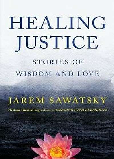 Healing Justice: Stories of Wisdom and Love, Paperback/Jarem Sawatsky